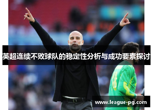 英超连续不败球队的稳定性分析与成功要素探讨