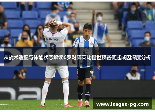 从战术适配与体能状态解读C罗对阵莱比锡世预赛低迷成因深度分析