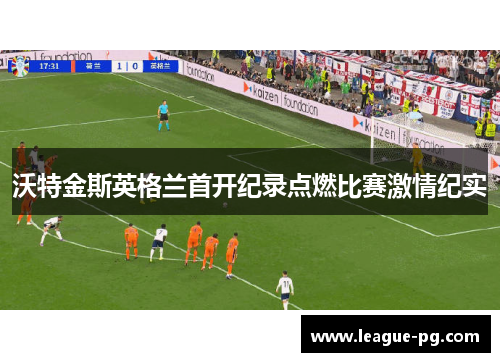 沃特金斯英格兰首开纪录点燃比赛激情纪实